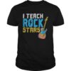 I Teach Rockstars Teacher Appreciation shirt.jpg