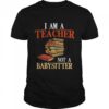 I am a Teacher not a Babysitter shirt.jpg